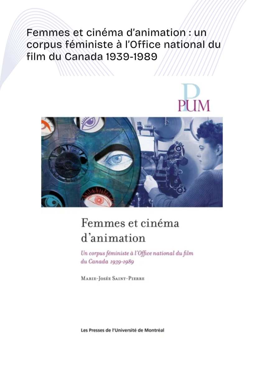 Couverture de Femmes et cinéma d'animation. Un corpus féministe à l'Office national du film du Canada 1939-1989, de Marie-Josée Saint-Pierre, Les Presses de l'Université de Montréal