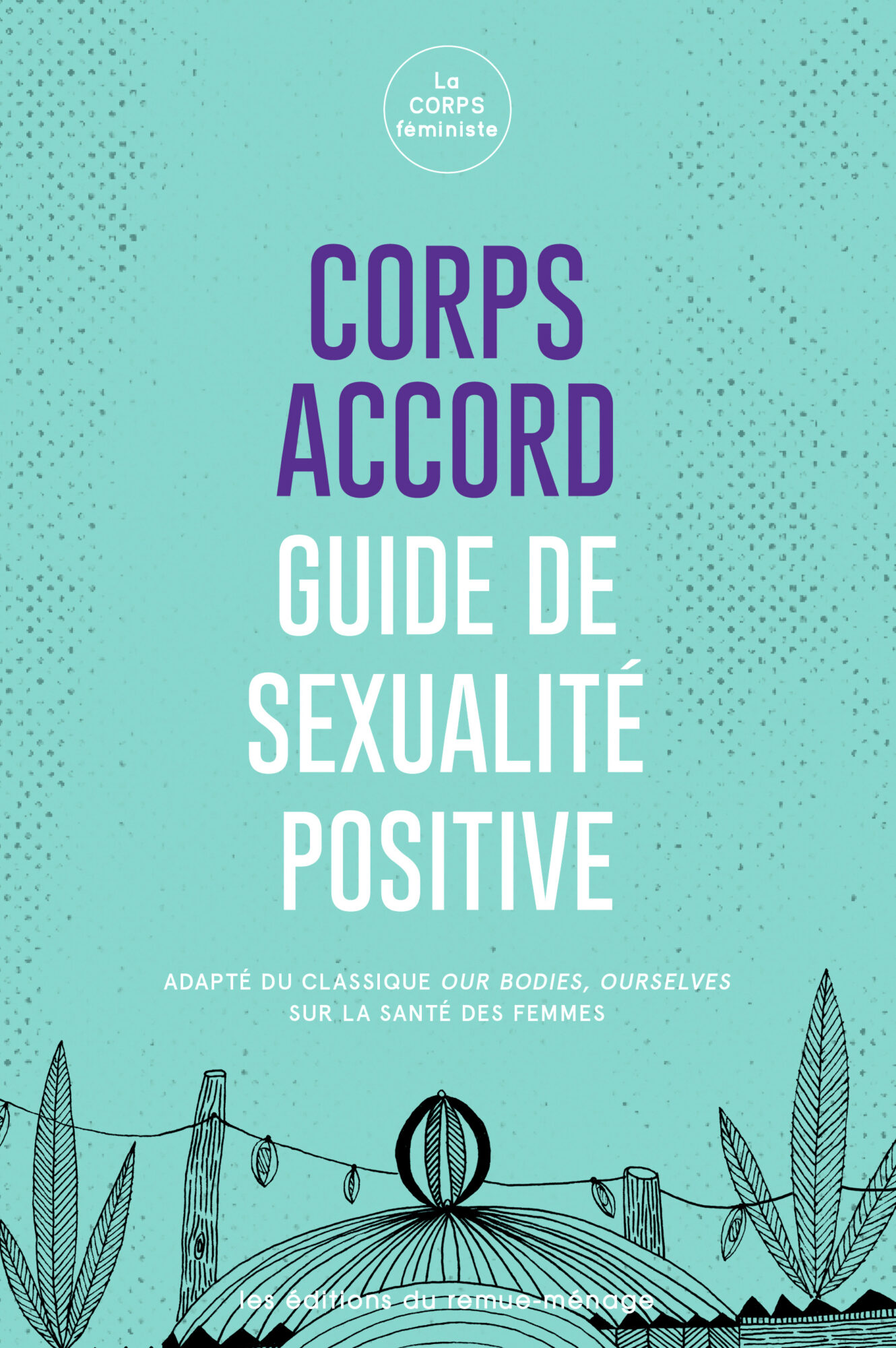 Couverture de Corps accord : guide de sexualité positive, par La CORPS féministe, les éditions du remue-ménage