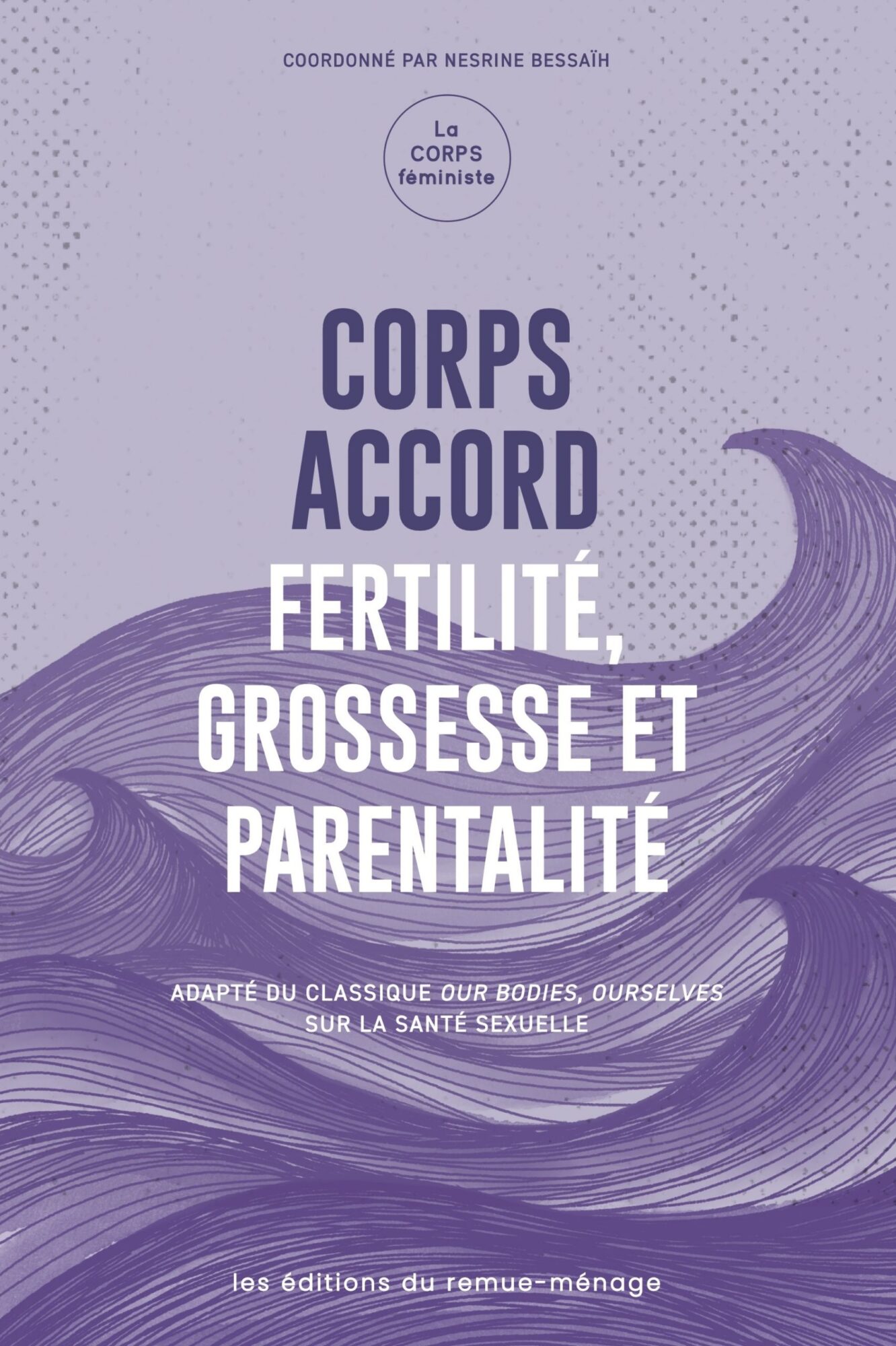 Couverture de Corps accord : fertilité, grossesse et parentalité, coordonné par Nesrine Bessaïh, adapté de Our Bodies, Ourselves, Éditions du remue-ménage