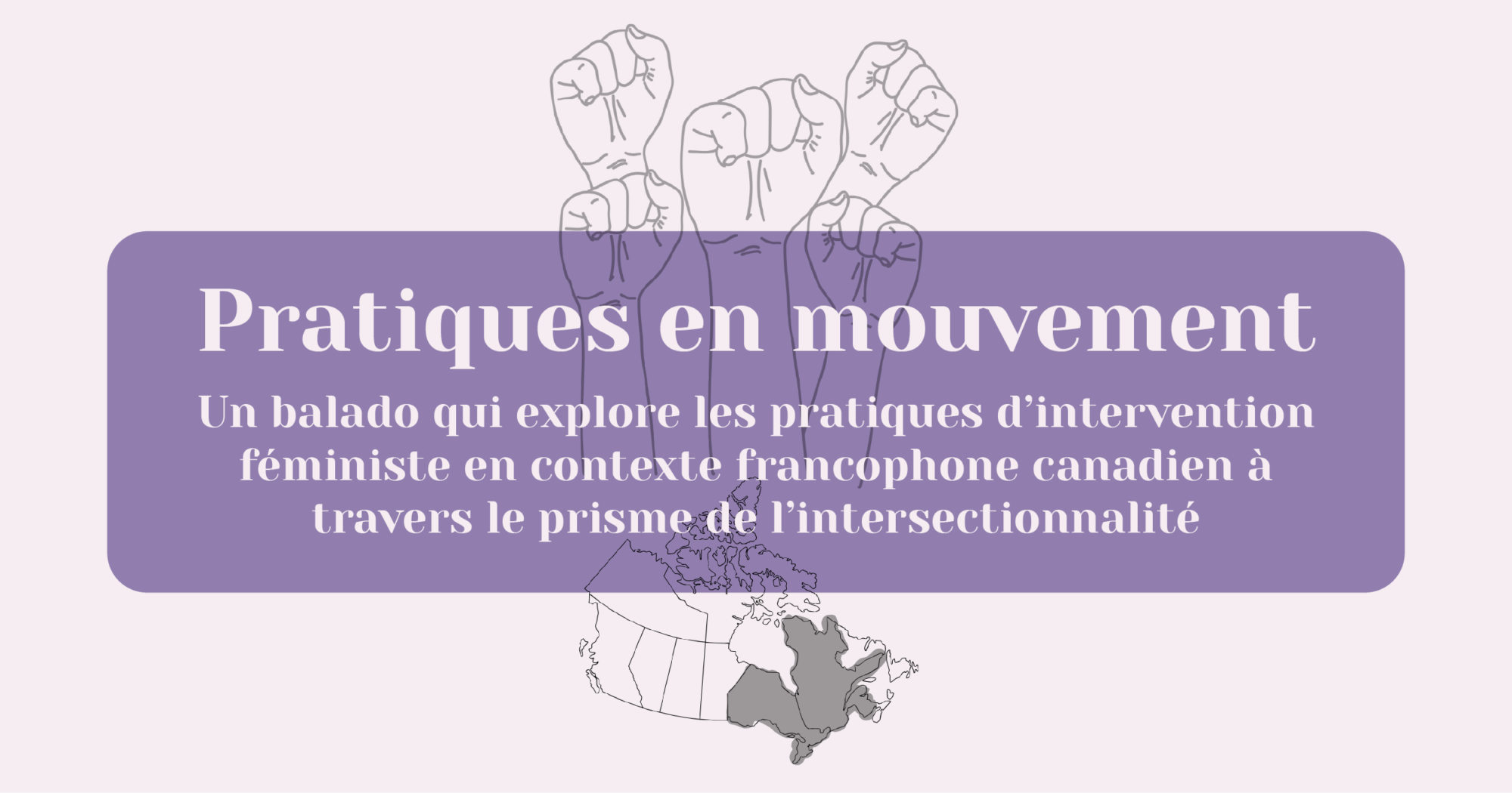 Visuel du balado Pratiques en mouvement, qui explore les pratiques d'intervention féministe en contexte francophone canadien à travers le prisme de l'intersectionnalité